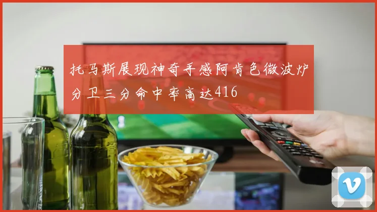 托马斯展现神奇手感阿肯色微波炉分卫三分命中率高达416